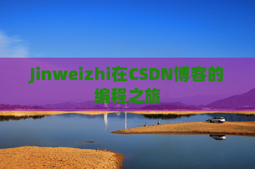 Jinweizhi在CSDN博客的编程之旅